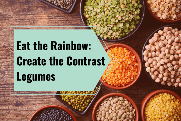 Eat the Rainbow - Create the Contrast - Legumes